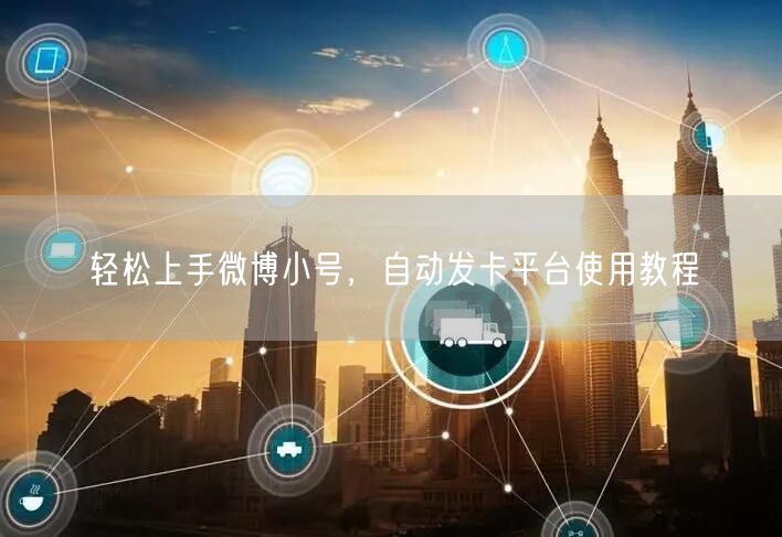 轻松上手微博小号，自动发卡平台使用教程