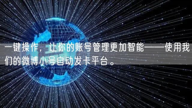 一键操作，让你的账号管理更加智能——使用我们的微博小号自动发卡平台。