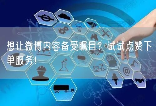 想让微博内容备受瞩目？试试点赞下单服务！