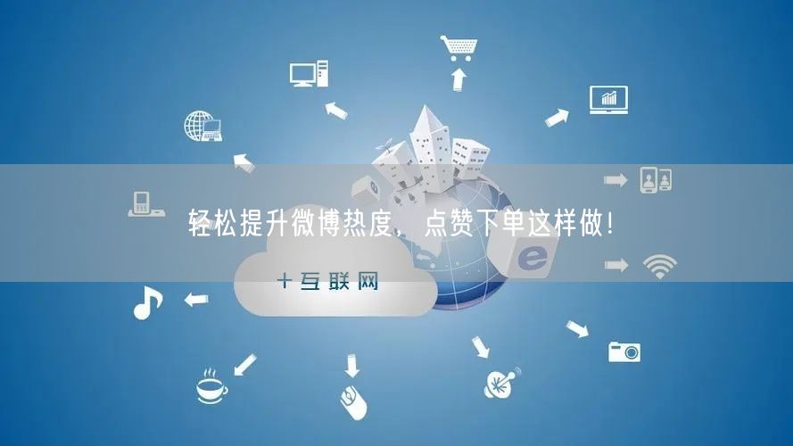 轻松提升微博热度，点赞下单这样做！