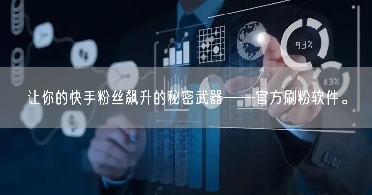 让你的快手粉丝飙升的秘密武器——官方刷粉软件。