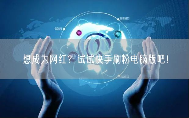 想成为网红？试试快手刷粉电脑版吧！