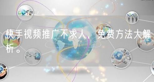 快手视频推广不求人，免费方法大解析。